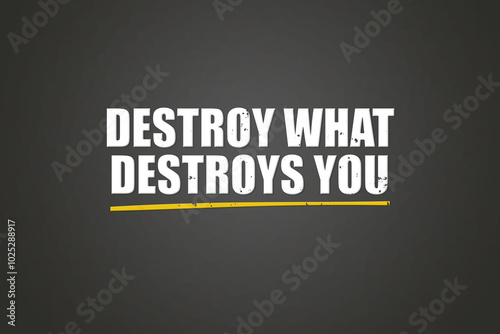 Destroy What Destroys You. A blackboard with white text. Illustration with grunge text style.