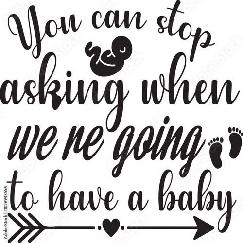 You can stop asking when we're going to have a baby.eps