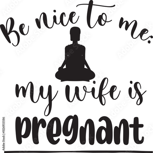 Be nice to me my wife is pregnant.eps