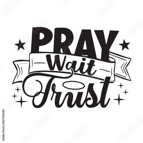 pray wait trust background lettering calligraphy,inspirational quotes,illustration typography,vector design