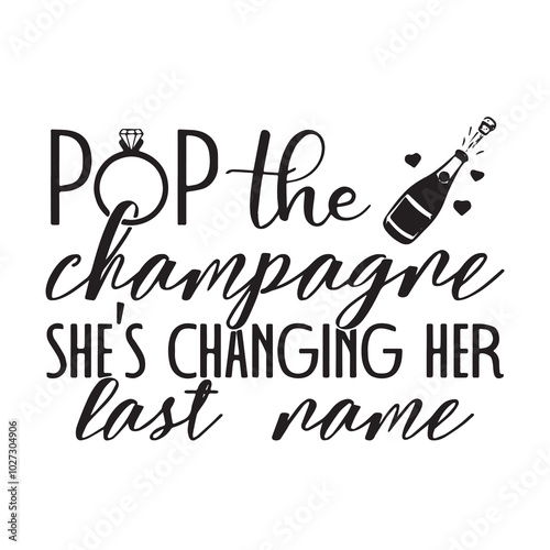pop the champagne she's changing her last name background lettering calligraphy,inspirational quotes,illustration typography,vector design