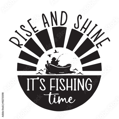 rise and shine it's fishing time background lettering calligraphy,inspirational quotes,illustration typography,vector design