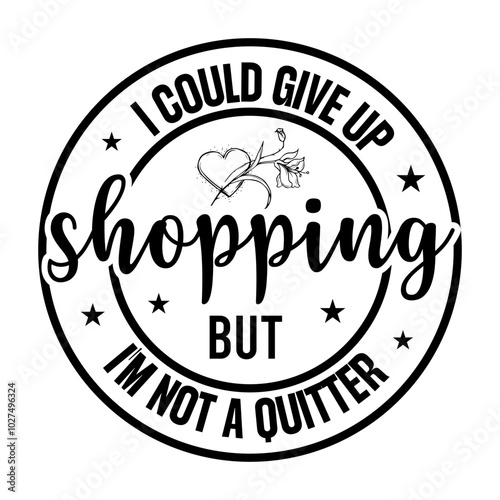 I Could Give Up Shopping But I'm Not A Quitter SVG Designs photo