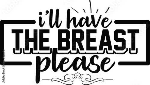 I'LL HAVE the BREAST PLEASE