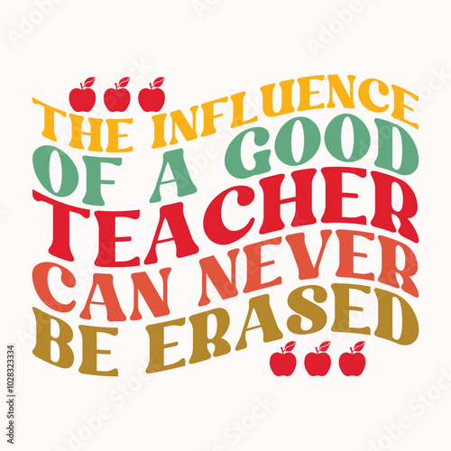 The influence of a good teacher can never be erased retro t shirt design vector sublimation