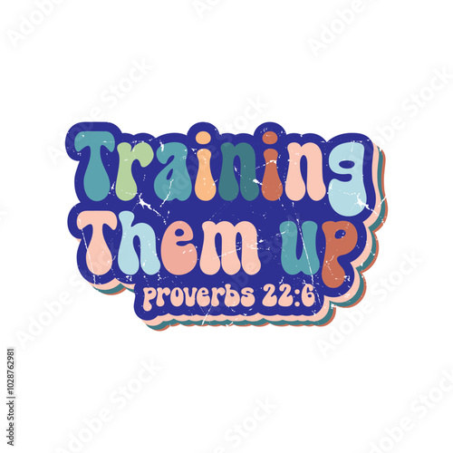 Training Them Up proverbs 22:6