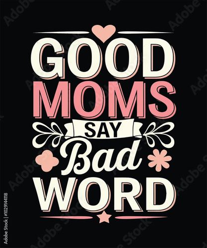 Good Moms say bad words  Funny Mom T-Shirt Design