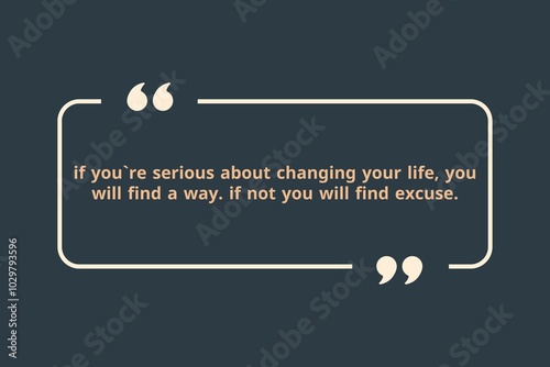 If you`re serious about changing your life, you will find a way. if not you will find excuse.