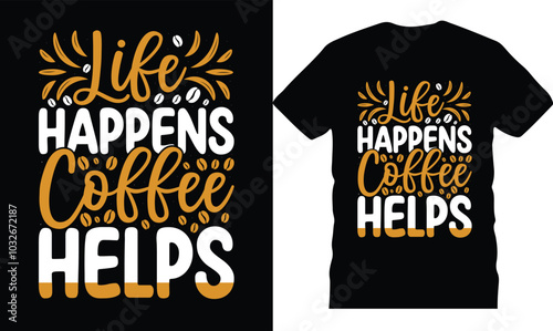 Coffee t shirt design, new coffee vector tshirt design, first coffee, life happens coffee helps, Full vector illustrator EPS.