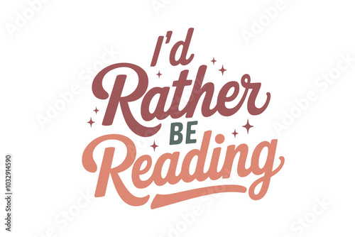 I'd rather be Reading, Reading Book Typography T shirt design 