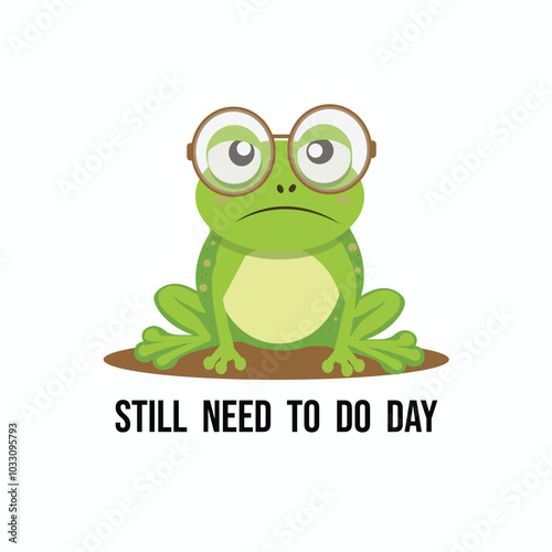 Still Need To Do Day. Cute cartoon frog with glasses, a simple flat vector design, white background