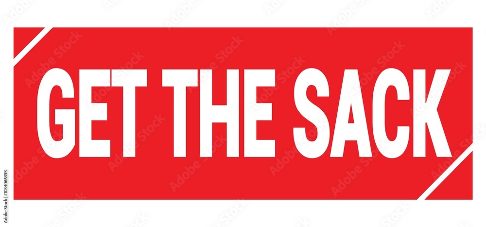 GET THE SACK text written on red stamp sign. GET THE SACK text written on red stamp sign.