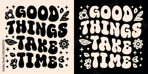 Good things take time groovy wavy floral lettering. Women mental health self improvement retro vintage aesthetic girls growth mindset be patient quotes. Vector text printable shirt design cut file. photo