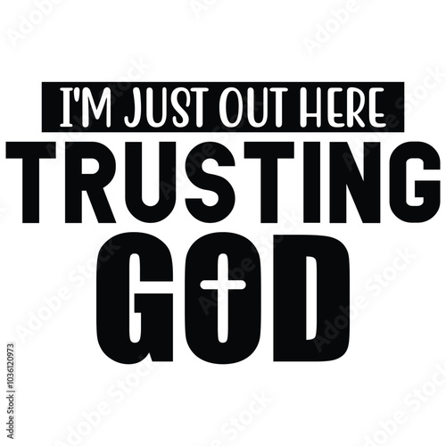 i am just out here trusting god.it is a special design.you can used it anywhere.t-shirt and other thing you can use the design