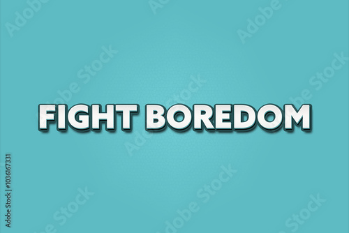 Fight boredom. A Illustration with white text isolated on light green background.