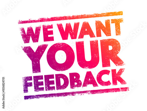 We Want Your Feedback - is a request for input, opinions, or evaluations from individuals regarding a product, service, or experience, text concept stamp