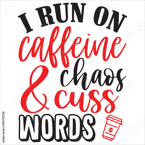 i run on caffeine chaos and cuss words.it is a very special design for used anywhere.this is very unique design.it is a creative design