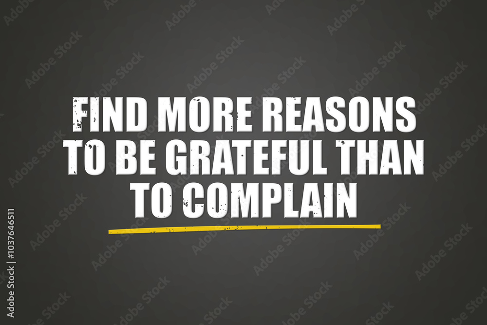 Find more reasons to be grateful than to complain. A blackboard with white text. Illustration with grunge text style. Find more reasons to be grateful than to complain. A blackboard with white text. Illustration with grunge text style.