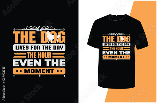 : the dog lives for the day the hour even the moment typography dog t shirt design,.