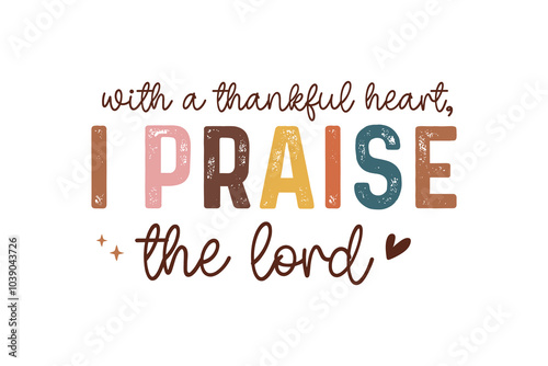 With a thankful heart I praise the lord, Fall and Thanksgiving Quote Christian T Shirt Design