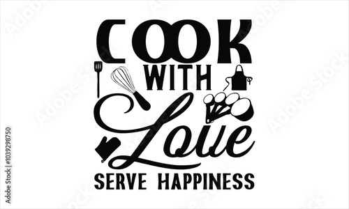 Cook With Love Serve Happiness-chef T-shirt Design,Happy kitchen drawn typography poster, Conceptual handwritten phrase Home and Family T shirt hand lettered calligraphic design.