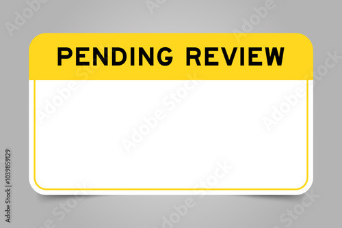 Label banner that have yellow headline with word pending review and white copy space, on gray background