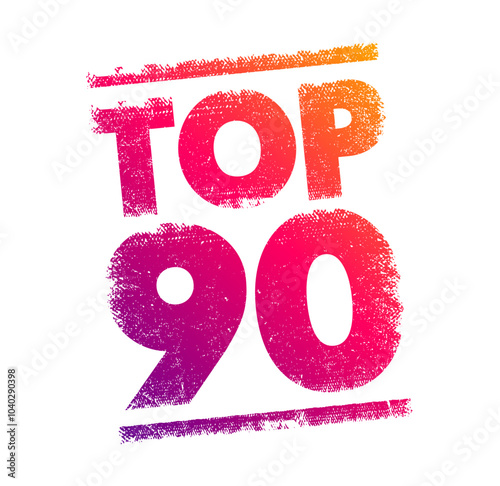 TOP 90 - a ranking or list of the 90 best or most significant items within a particular category, context or field, text concept stamp