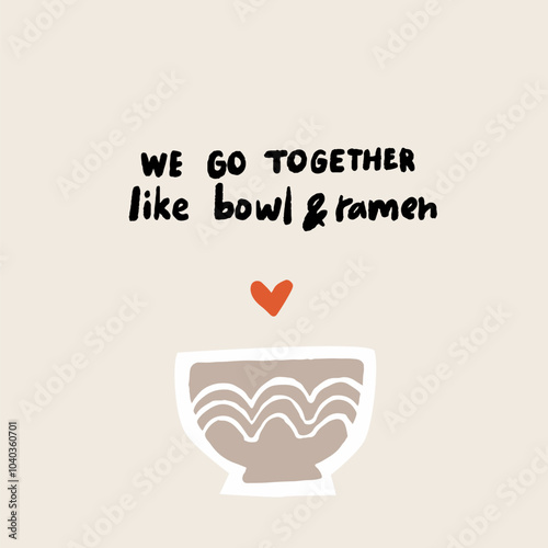 We go together like bowl and ramen, cute funny quote, cafe poster