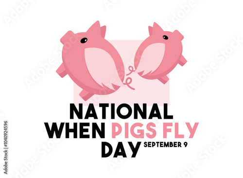 National When Pigs Fly Day. September 9.