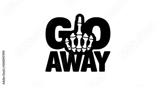 Go Away Skeleton Middle Finger Graphic, Bold black-and-white design featuring "Go Away" text with a skeleton hand flipping the middle finger, expressing strong defiance or frustration.

