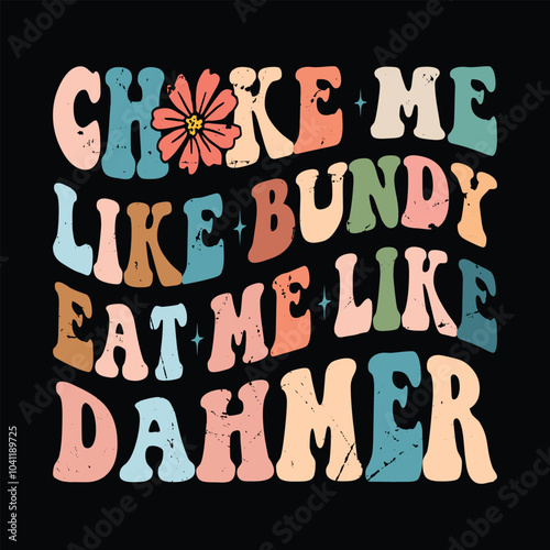 Choke Me Like Bundy Eat Me Like Dahmer photo