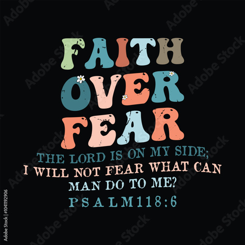 Faith Over Fear the lord is on my side; I will not fear what can man do to me ? PSALM 118:6