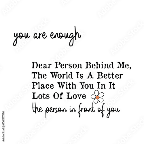 you are Enough, dear person behind me, the world is a better place with you in it lots of love the person in front of you photo