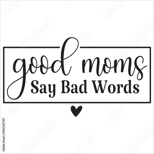 good moms say bad words.it is a very special design for used anywhere.this is very unique design.it is a creative design