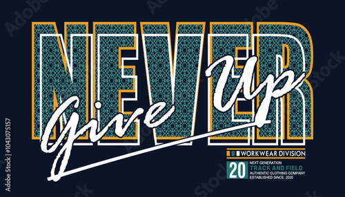 Never give up slogan, graphic tee typography design, trendy apparel print, illustration vector art, letter style