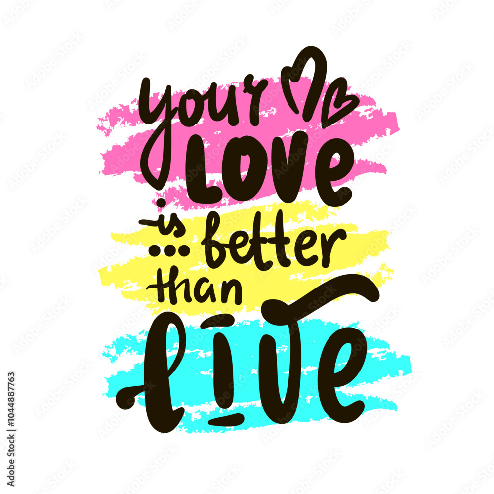 Your love is better than live - inspire motivational quote. Hand drawn beautiful lettering. Print for social media content, inspirational poster, t-shirt, bag, cups, card, sticker, badge. Your love is better than live - inspire motivational quote. Hand drawn beautiful lettering. Print for social media content, inspirational poster, t-shirt, bag, cups, card, sticker, badge.