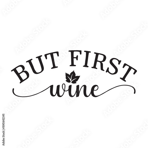 but first wine background inspirational positive quotes, motivational, typography, lettering design, vector, illustration, sign, text, alphabet, font, decoration, happy, art, love