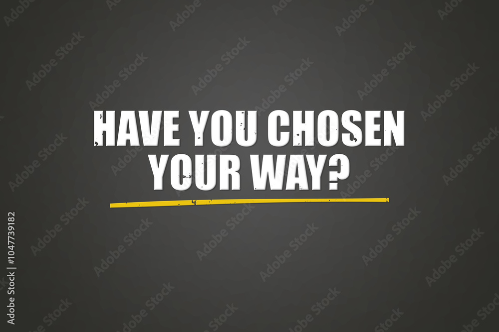 Have you chosen your way. A blackboard with white text. Illustration with grunge text style. Have you chosen your way. A blackboard with white text. Illustration with grunge text style.