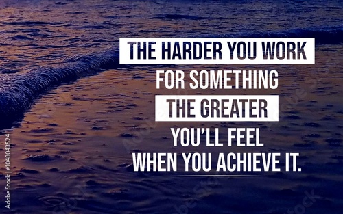 Fotografie A motivational quote emphasizing that the more effort you put into working for something, the more rewarding and fulfilling it feels when you finally achieve it
