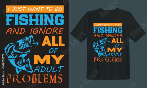Fishing t-shirt design. I want to go fishing and ignore all of my adult problems.