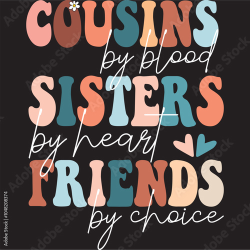 Cousins By Blood Sisters By Heart friends by choice