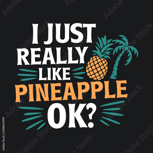 I just really like pineapple ok for t-shirt, mug, poster print etc