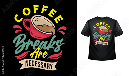 Coffee breaks are necessary for coffee lover Typography custom coffee t-shirt design , motivational typography t-shirt design, Positive quotes t-shirt design vector illustration template