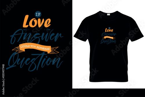 This Black T-shirt Design Asks "If Love Could Answer, Could You Rephrase the Question?"