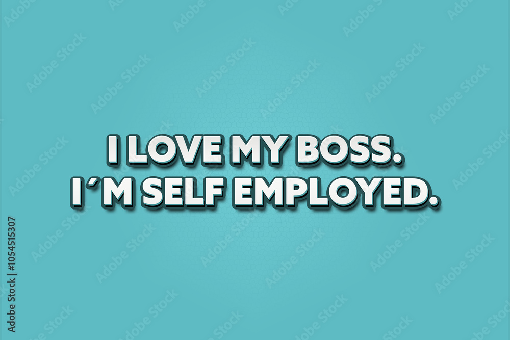 I Love My Boss, I’m Self Employed. A Illustration with white text isolated on light green background. I Love My Boss, I’m Self Employed. A Illustration with white text isolated on light green background.