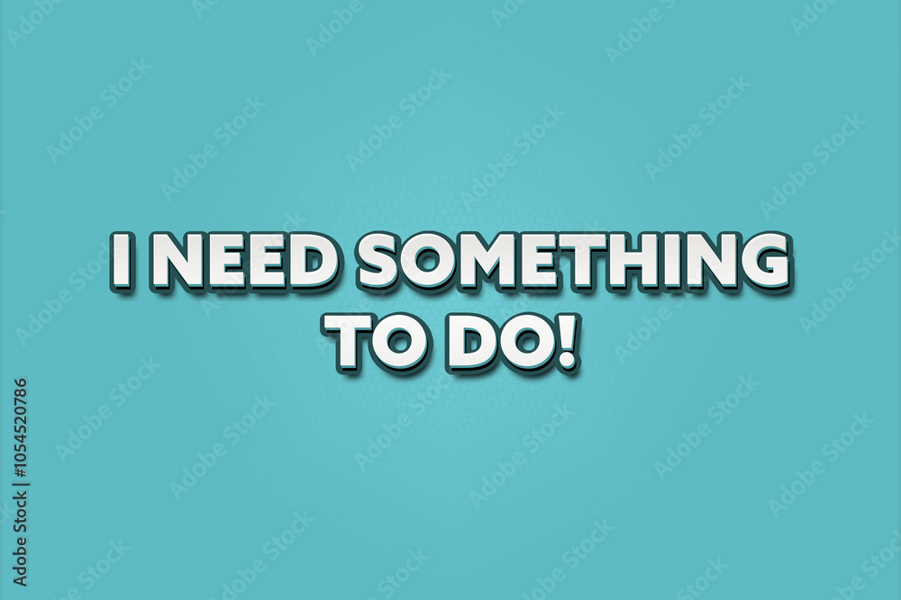 I need something to do. A Illustration with white text isolated on light green background. I need something to do. A Illustration with white text isolated on light green background.