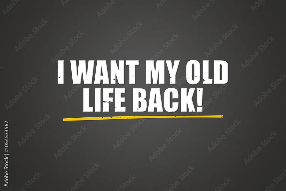 Obraz premium I want my old life back.. A blackboard with white text. Illustration with grunge text style.