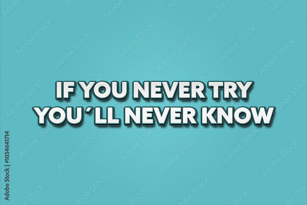 If you never try, you’ll never know. A Illustration with white text isolated on light green background. If you never try, you’ll never know. A Illustration with white text isolated on light green background.