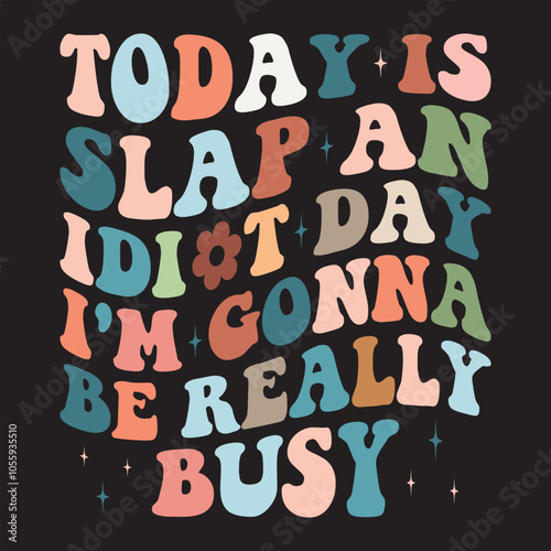 Today Is Slap An Idiot Day I'm Gonna Be Really Busy