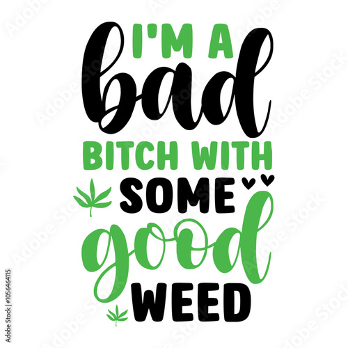 I'm A Bad Bitch With Some Good Weed SVG